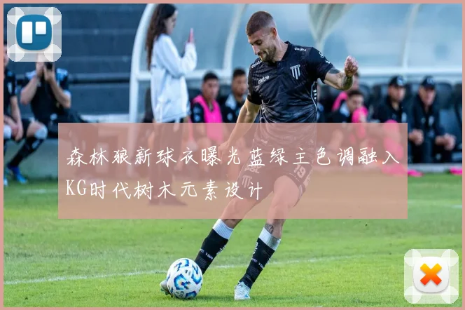 森林狼新球衣曝光蓝绿主色调融入KG时代树木元素设计